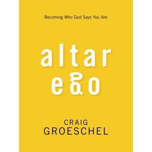 Altar Ego: Becoming Who God Says You Are -- Craig Groeschel